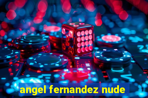 angel fernandez nude